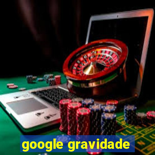 google gravidade